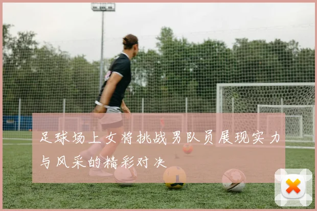 足球场上女将挑战男队员展现实力与风采的精彩对决